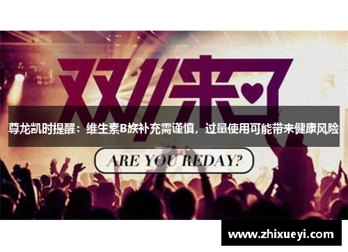 尊龙凯时提醒：维生素B族补充需谨慎，过量使用可能带来健康风险